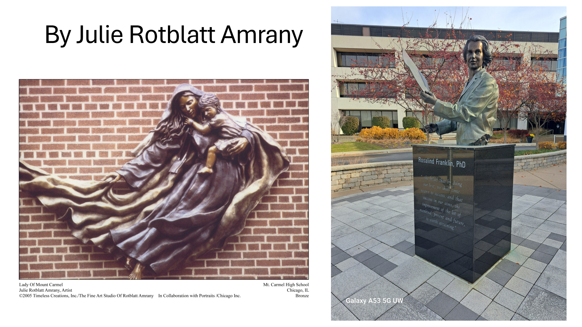Left: Our Lady of Mount Carmel, 1999 for outside prayer garden at Mount Carmel High School, Chicago; Right: British scientist Rosalind Franklin, discoverer of DNA, outside Rosalind Franklin University